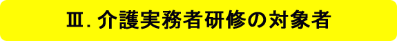 Ⅲ.介護実務者研修の対象者